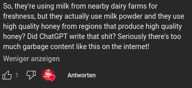 "So, they're using milk from nearby dairy farms for freshness, but they actually use milk powder and they use high quality honey from regions that produce high quality honey? Did ChatGPT write that shit? Seriously there's too much garbage content like this on the internet!" 1 Like from the uploader